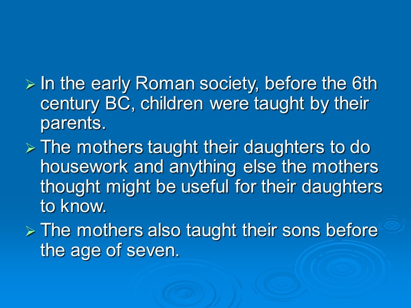 In the early Roman society, before the 6th century BC, children were taught by